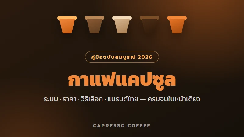 กาแฟแคปซูล: คู่มือฉบับสมบูรณ์ 2026 — ระบบ ราคา วิธีเลือก แบรนด์ไทย